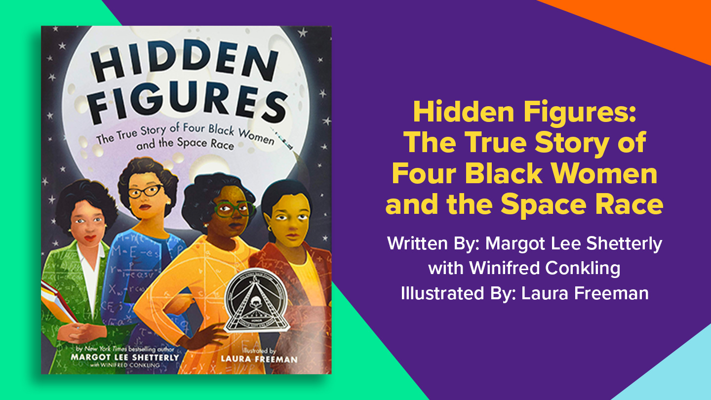 Book cover for Hidden Figures: The true story of four black women and the space race. Written by Margot Lee Shetterly and Winifred Conkling, Illustrated by Laura Freeman