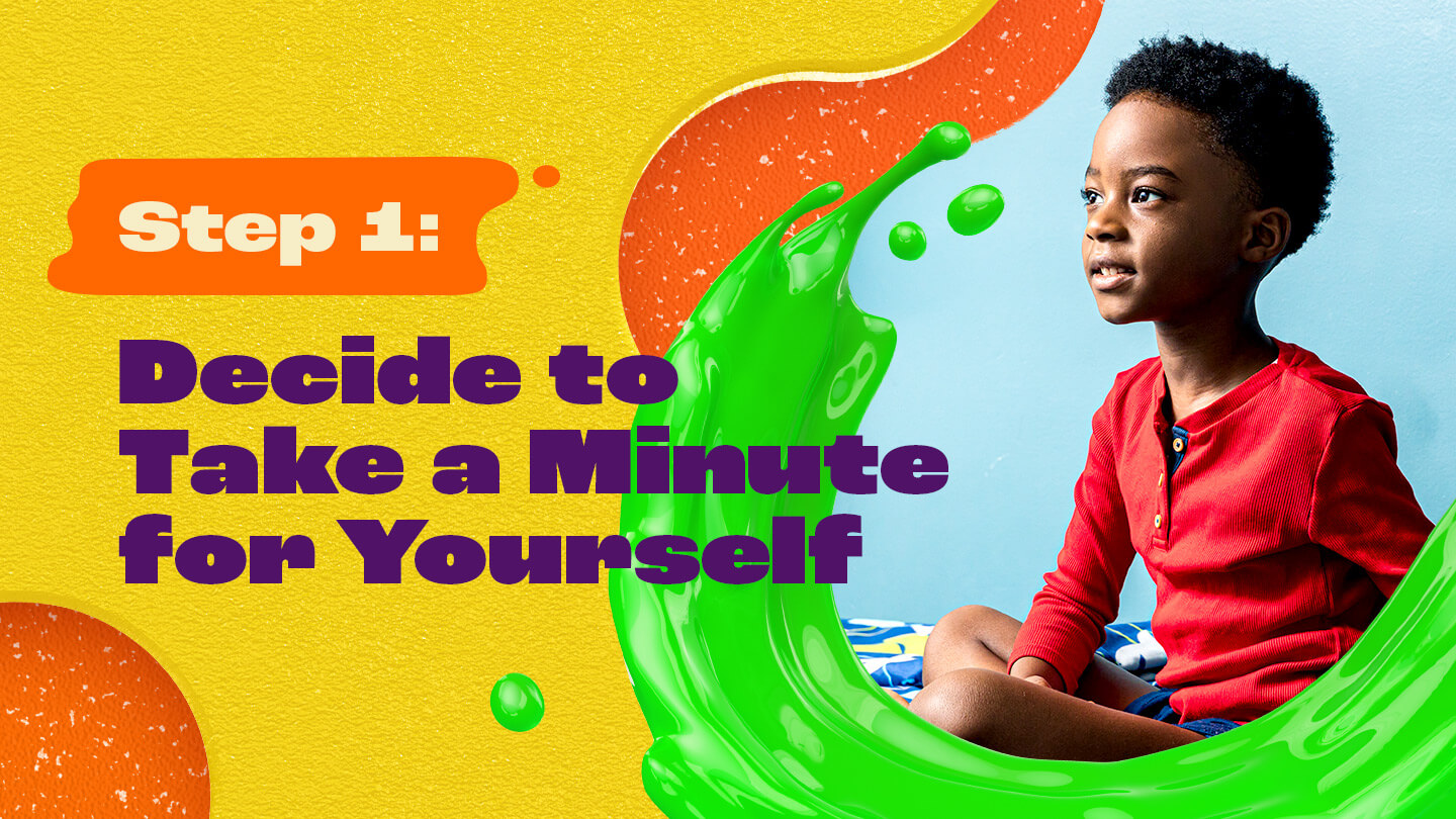 Step 1: Decide to take a minute for yourself!